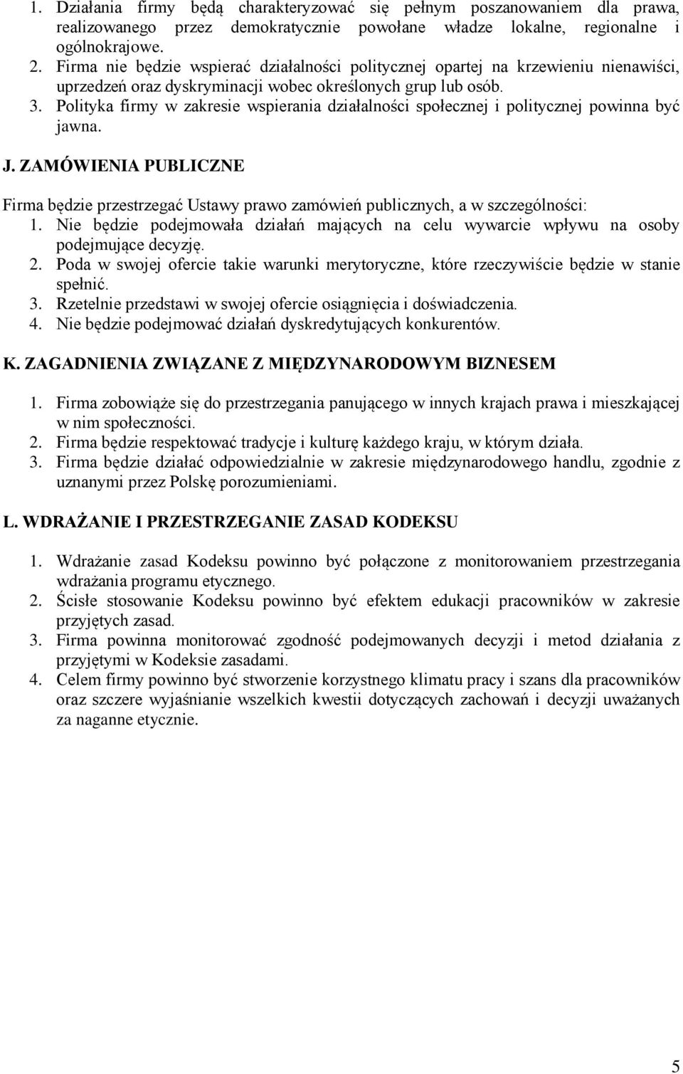 Polityka firmy w zakresie wspierania działalności społecznej i politycznej powinna być jawna. J. ZAMÓWIENIA PUBLICZNE Firma będzie przestrzegać Ustawy prawo zamówień publicznych, a w szczególności: 1.