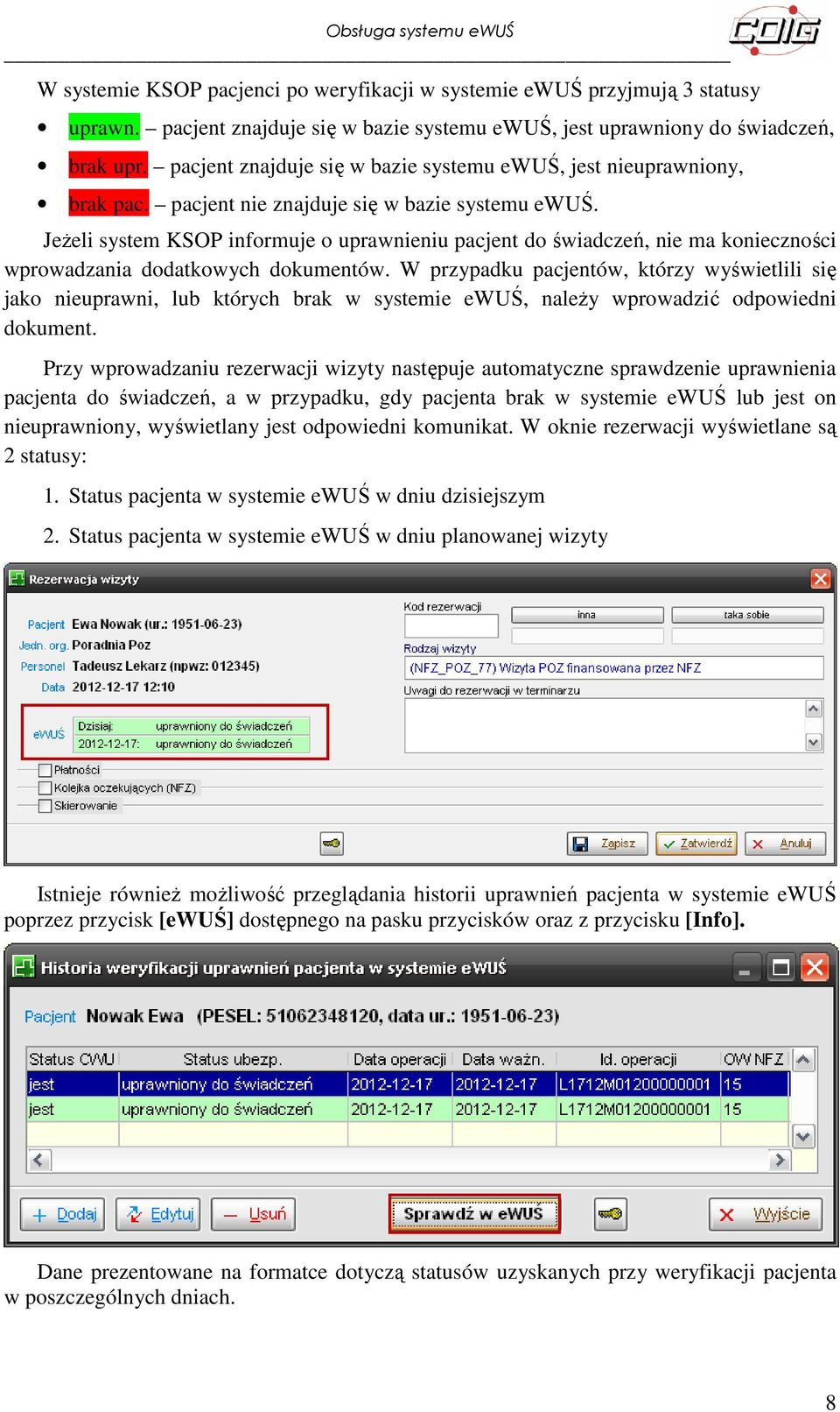 Jeżeli system KSOP informuje o uprawnieniu pacjent do świadczeń, nie ma konieczności wprowadzania dodatkowych dokumentów.