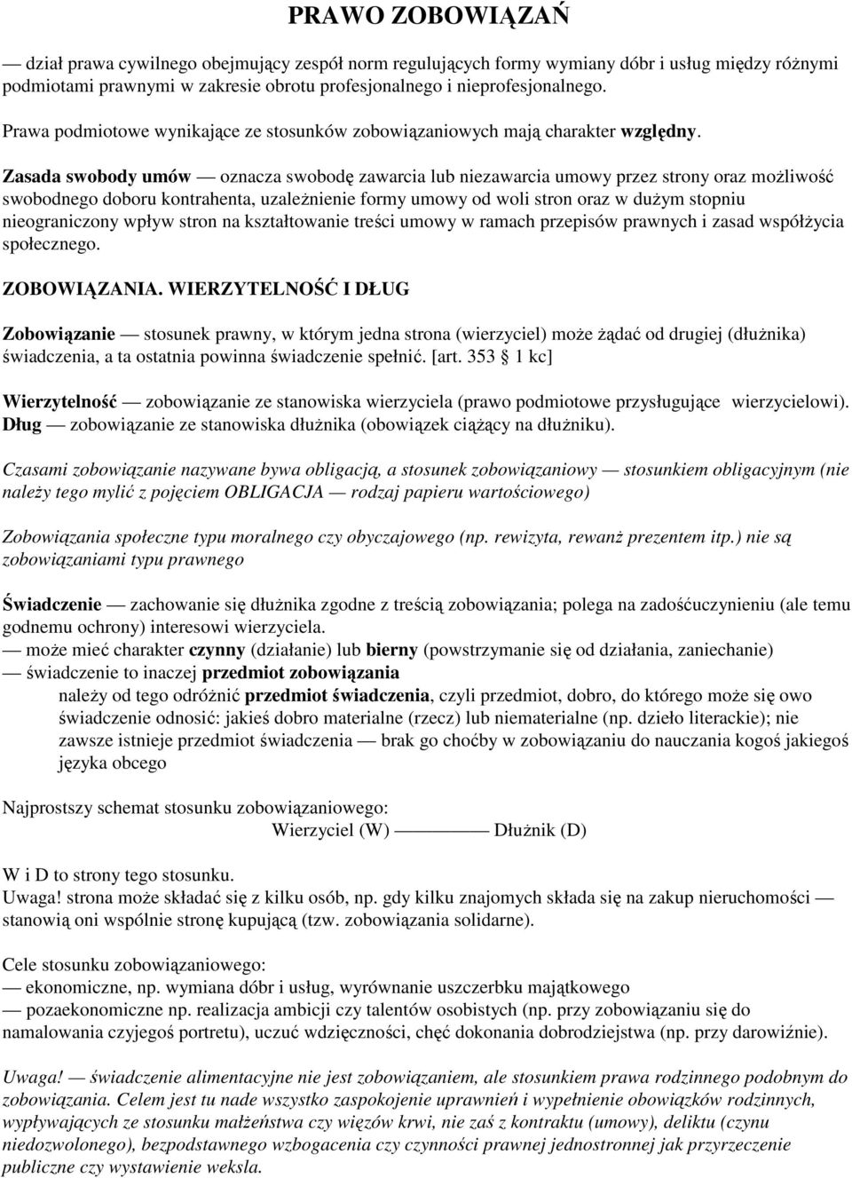 Zasada swobody umów oznacza swobodę zawarcia lub niezawarcia umowy przez strony oraz możliwość swobodnego doboru kontrahenta, uzależnienie formy umowy od woli stron oraz w dużym stopniu