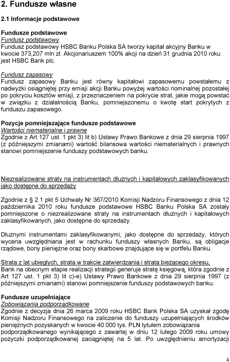 Fundusz zapasowy Fundusz zapasowy Banku jest równy kapitałowi zapasowemu powstałemu z nadwyżki osiągniętej przy emisji akcji Banku powyżej wartości nominalnej pozostałej po pokryciu kosztów emisji, z