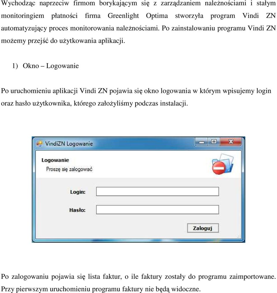1) Okno Logowanie Po uruchomieniu aplikacji Vindi ZN pojawia się okno logowania w którym wpisujemy login oraz hasło użytkownika, którego założyliśmy