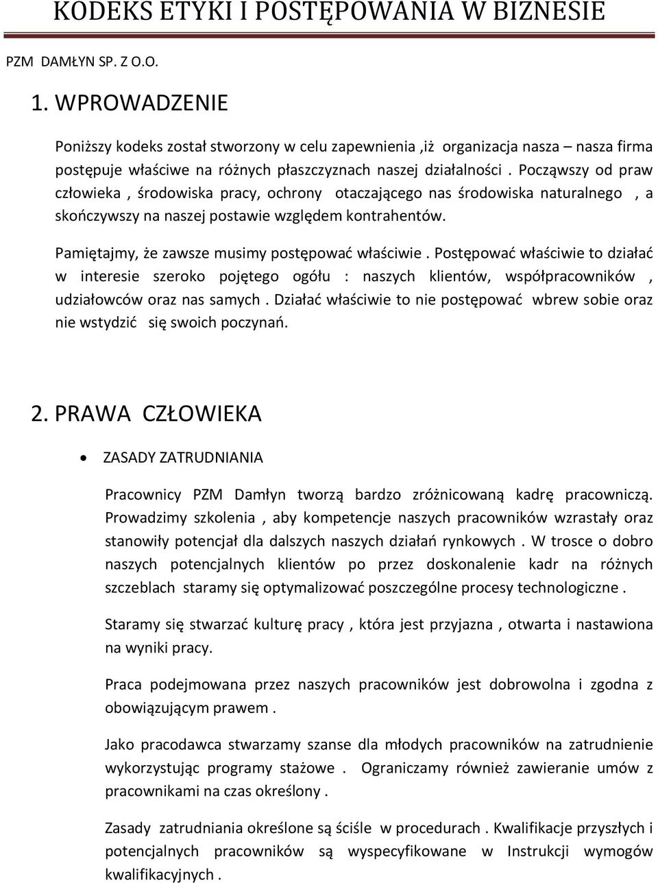 Pamiętajmy, że zawsze musimy postępować właściwie. Postępować właściwie to działać w interesie szeroko pojętego ogółu : naszych klientów, współpracowników, udziałowców oraz nas samych.