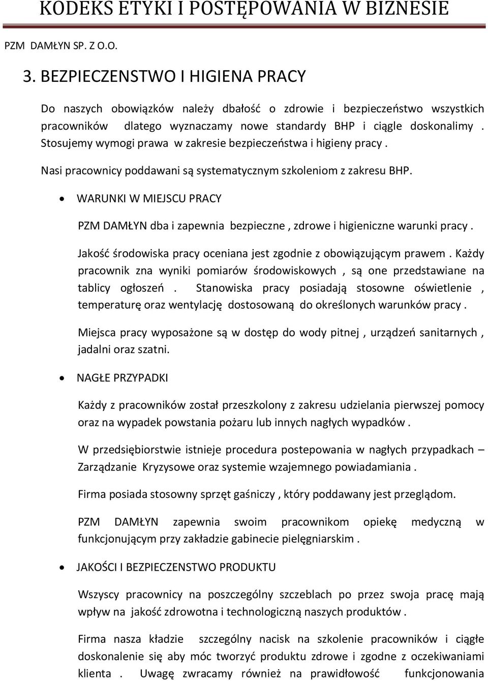 WARUNKI W MIEJSCU PRACY PZM DAMŁYN dba i zapewnia bezpieczne, zdrowe i higieniczne warunki pracy. Jakość środowiska pracy oceniana jest zgodnie z obowiązującym prawem.