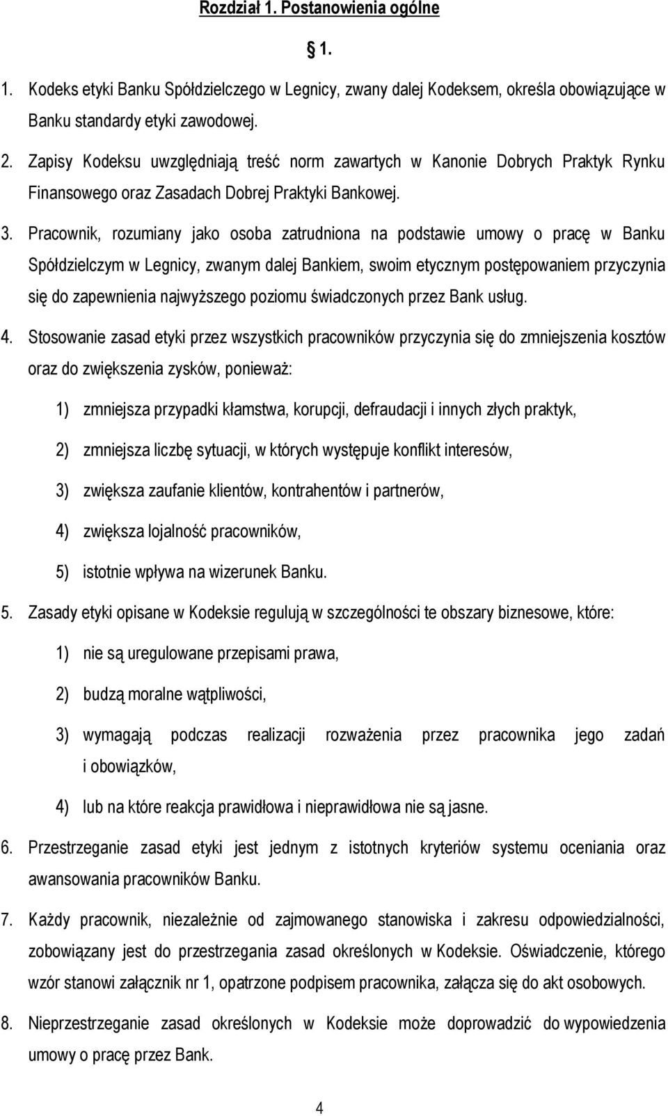 Pracownik, rozumiany jako osoba zatrudniona na podstawie umowy o pracę w Banku Spółdzielczym w Legnicy, zwanym dalej Bankiem, swoim etycznym postępowaniem przyczynia się do zapewnienia najwyższego