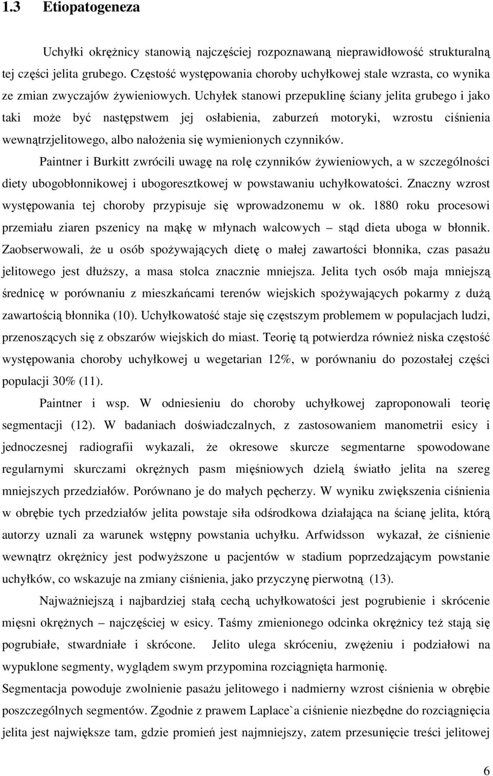 Uchyłek stanowi przepuklinę ściany jelita grubego i jako taki moŝe być następstwem jej osłabienia, zaburzeń motoryki, wzrostu ciśnienia wewnątrzjelitowego, albo nałoŝenia się wymienionych czynników.