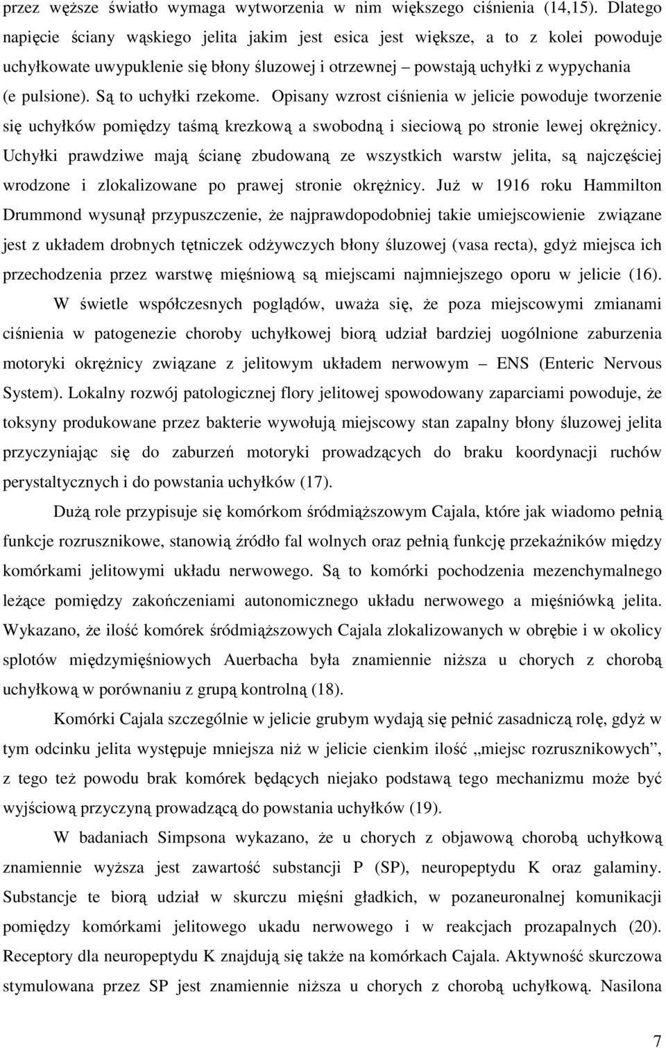 Są to uchyłki rzekome. Opisany wzrost ciśnienia w jelicie powoduje tworzenie się uchyłków pomiędzy taśmą krezkową a swobodną i sieciową po stronie lewej okręŝnicy.