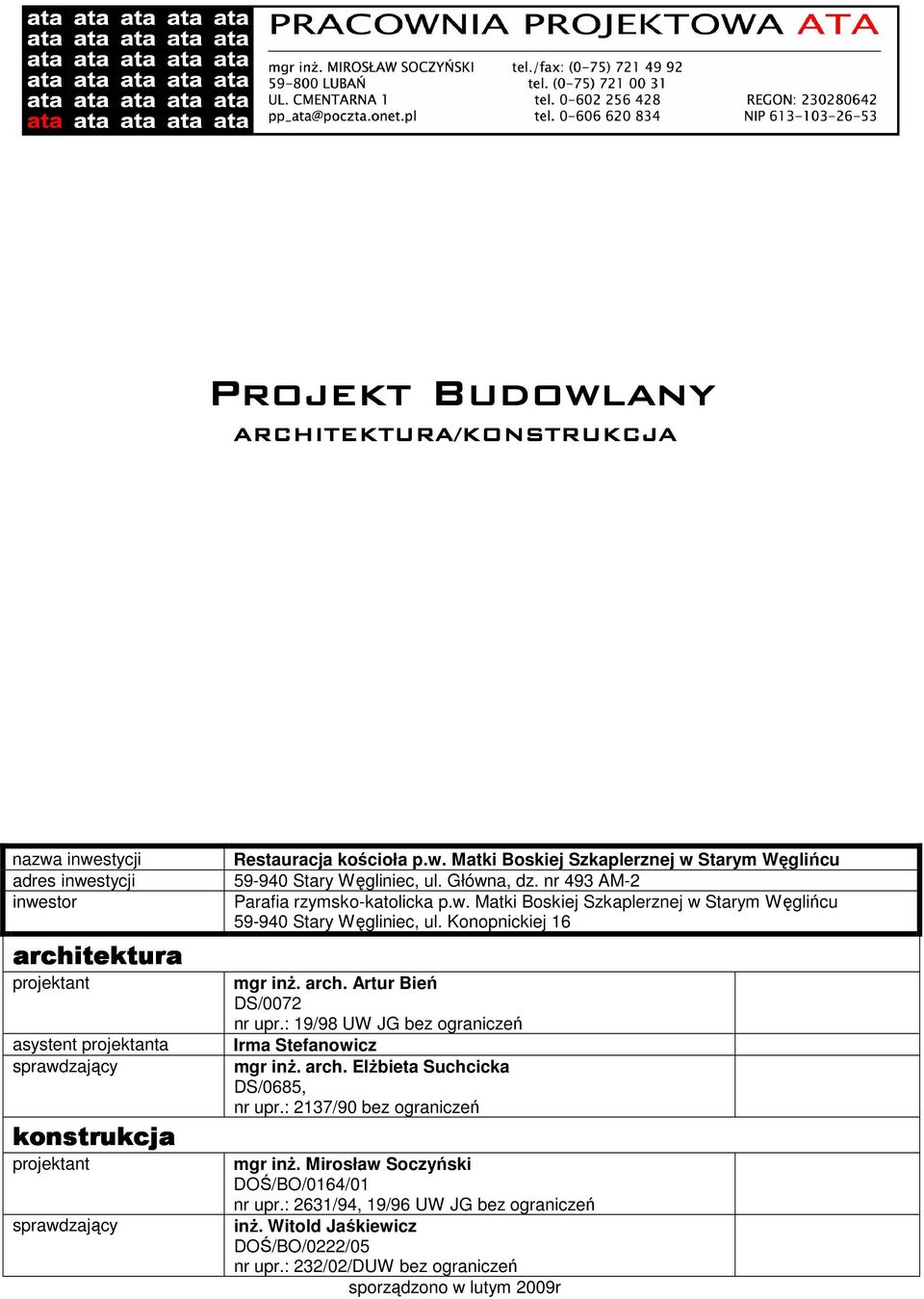 arch. Artur Bień DS/0072 nr upr.: 19/98 UW JG bez graniczeń Irma Stefanwicz mgr inŝ. arch. ElŜbieta Suchcicka DS/0685, nr upr.: 2137/90 bez graniczeń mgr inŝ.