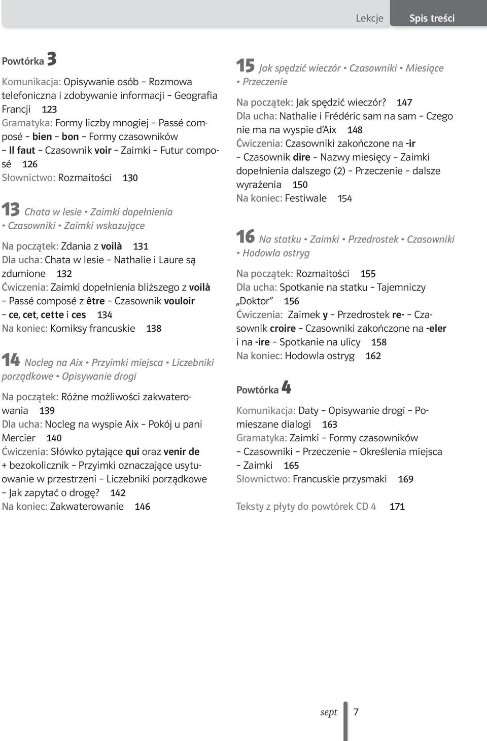 Nathalie i Laure są zdumione 32 Ćwiczenia: Zaimki dopełnienia bliższego z voilà Passé composé z être Czasownik vouloir ce, cet, cette i ces 34 Na koniec: Komiksy francuskie 38 4 Nocleg na Aix