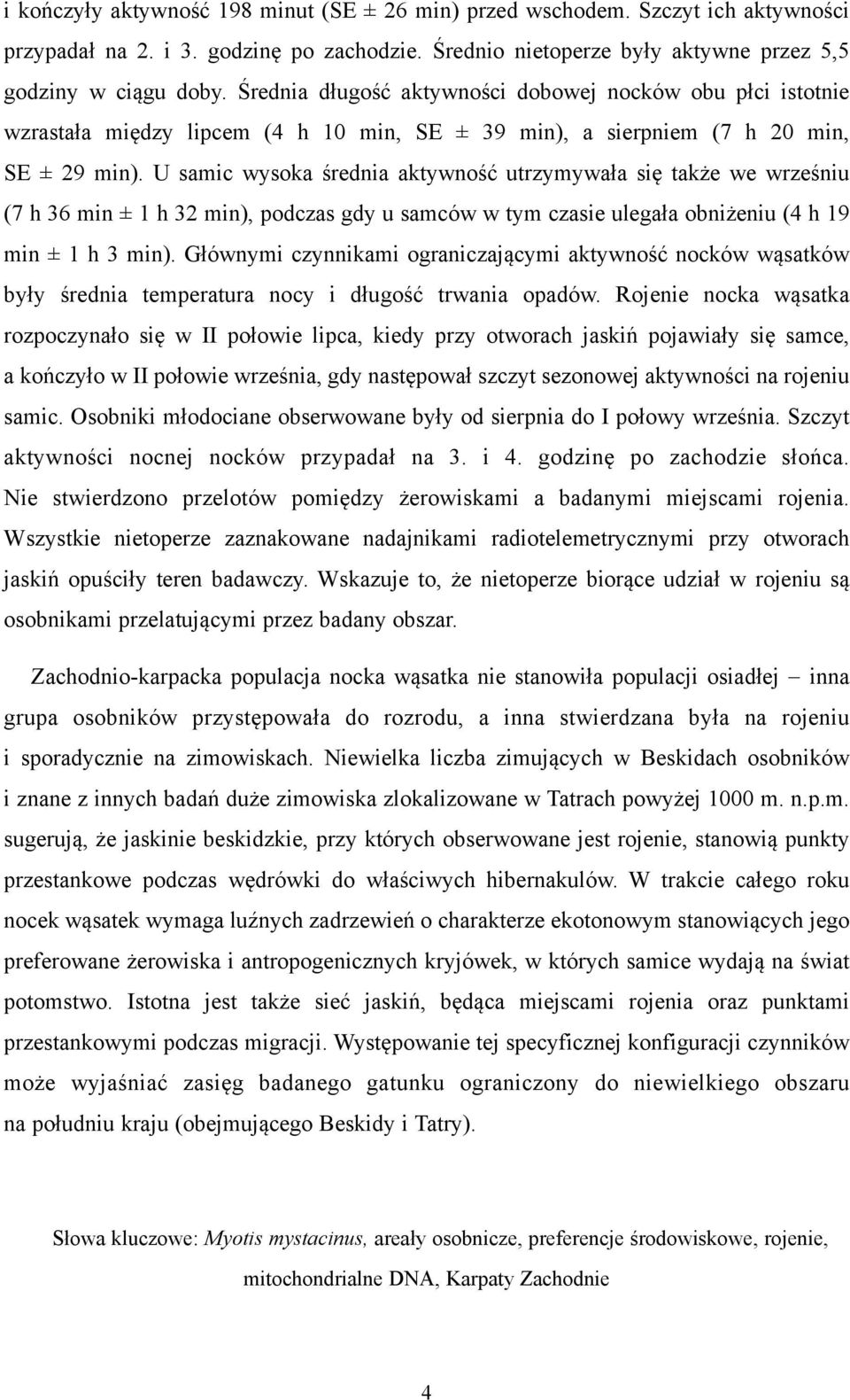 U samic wysoka œrednia aktywnoœæ utrzymywa³a siê tak e we wrzeœniu (7 h 36 min ± 1 h 32 min), podczas gdy u samców w tym czasie ulega³a obni eniu (4 h 19 min ± 1 h 3 min).