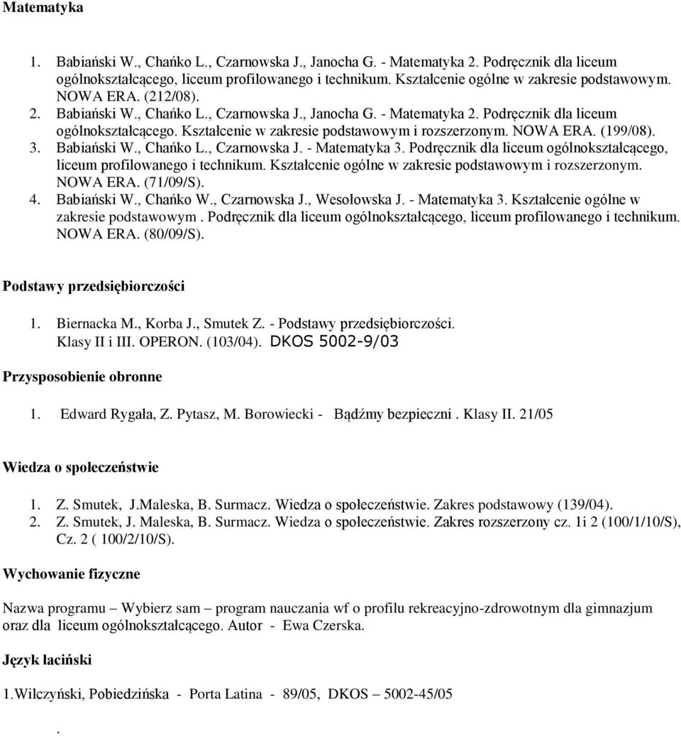 (199/08). 3. Babiański W., Chańko L., Czarnowska J. - Matematyka 3. Podręcznik dla liceum ogólnokształcącego, liceum profilowanego i technikum.