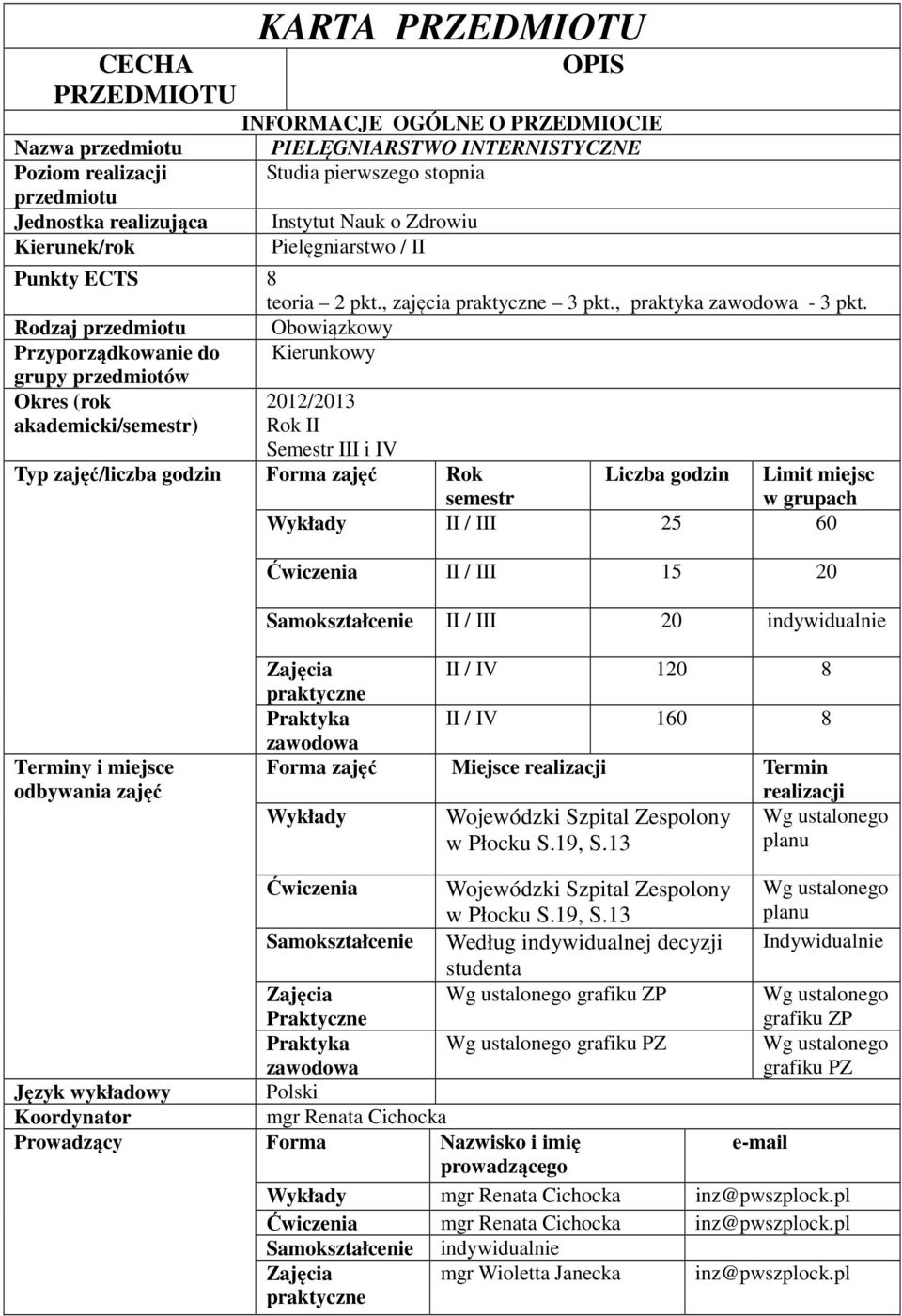 Rodzaj przedmiotu Obowiązkowy Przyporządkowanie do Kierunkowy grupy przedmiotów Okres (rok akademicki/semestr) 202/203 Rok II Semestr III i IV Typ zajęć/liczba godzin Forma zajęć Rok Liczba godzin