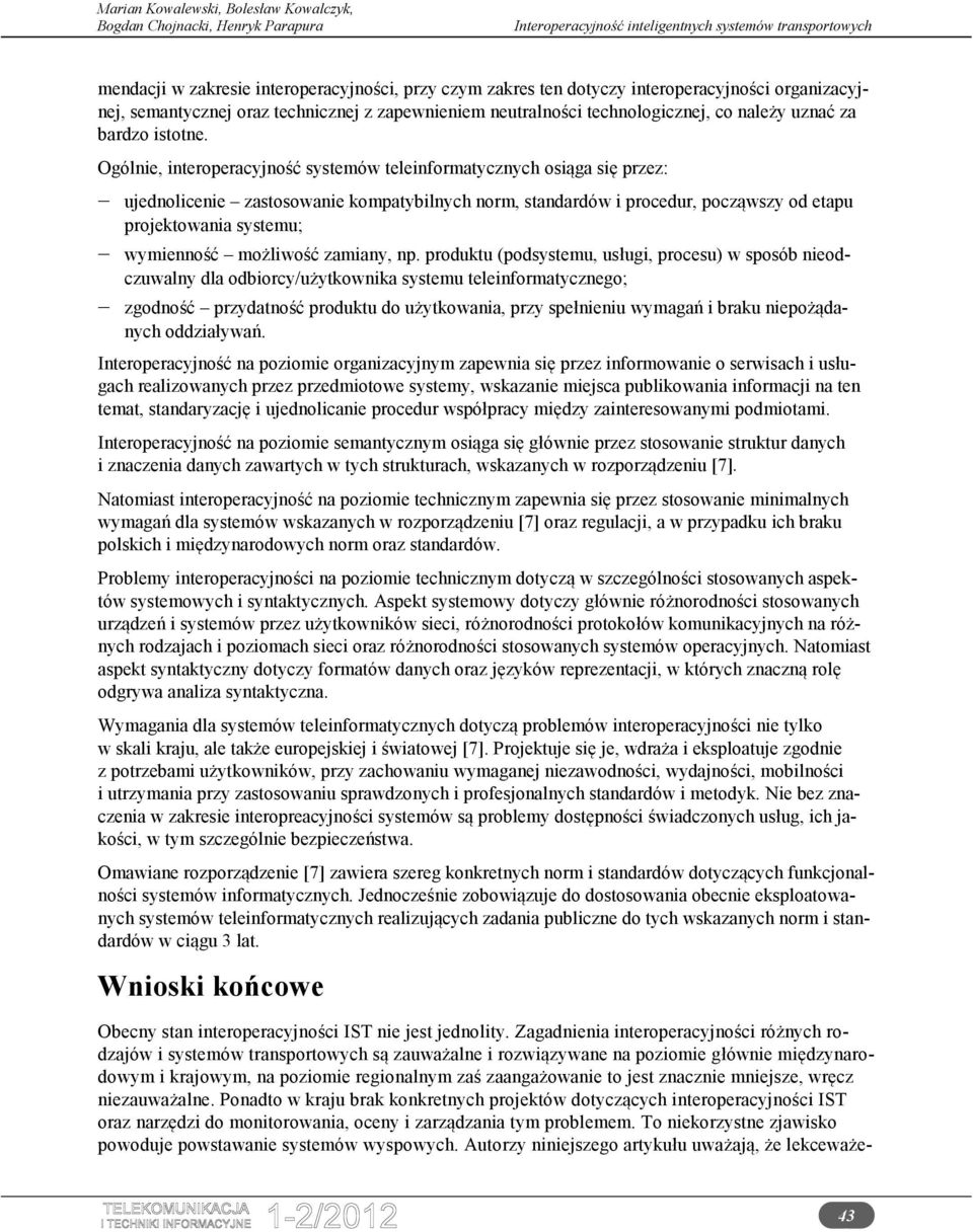 Ogólnie, interoperacyjność systemów teleinformatycznych osiąga się przez: ujednolicenie zastosowanie kompatybilnych norm, standardów i procedur, począwszy od etapu projektowania systemu; wymienność