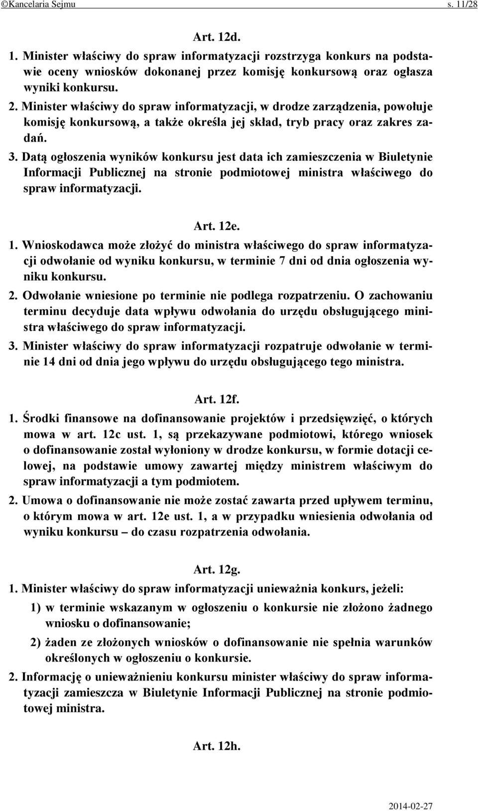 Datą ogłoszenia wyników konkursu jest data ich zamieszczenia w Biuletynie Informacji Publicznej na stronie podmiotowej ministra właściwego do spraw informatyzacji. Art. 12