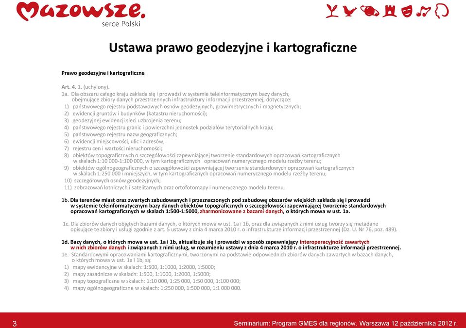 rejestru podstawowych osnów geodezyjnych, grawimetrycznych i magnetycznych; 2) ewidencji gruntów i budynków (katastru nieruchomości); 3) geodezyjnej ewidencji sieci uzbrojenia terenu; 4) państwowego