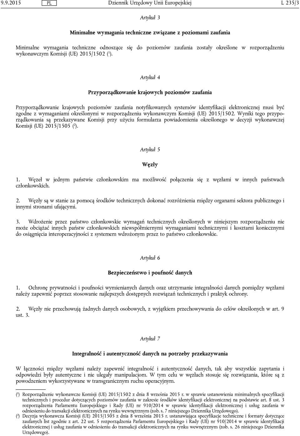 Artykuł 4 Przyporządkowanie krajowych poziomów zaufania Przyporządkowanie krajowych poziomów zaufania notyfikowanych systemów identyfikacji elektronicznej musi być zgodne z wymaganiami określonymi w