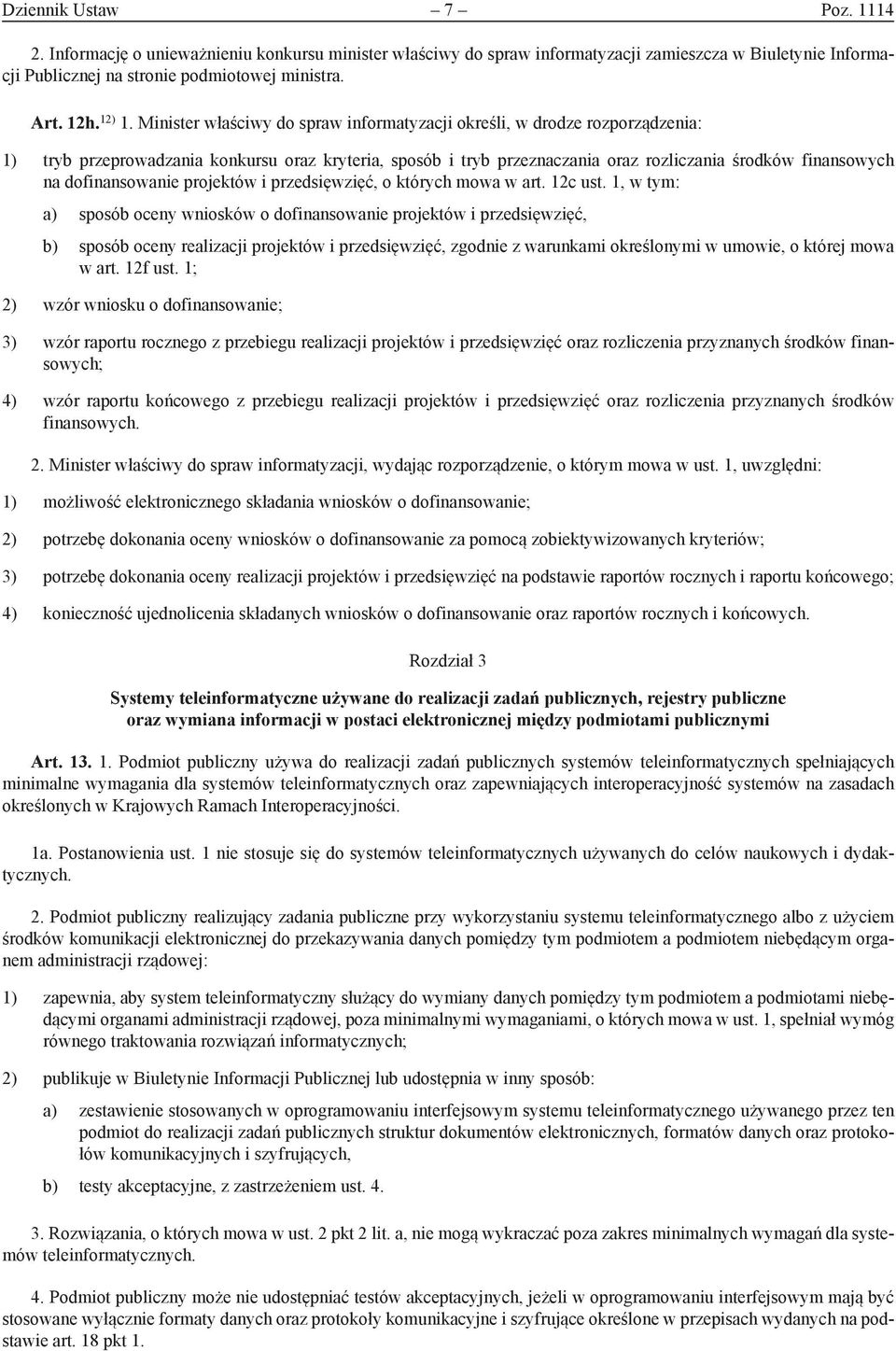 Minister właściwy do spraw informatyzacji określi, w drodze rozporządzenia: 1) tryb przeprowadzania konkursu oraz kryteria, sposób i tryb przeznaczania oraz rozliczania środków finansowych na