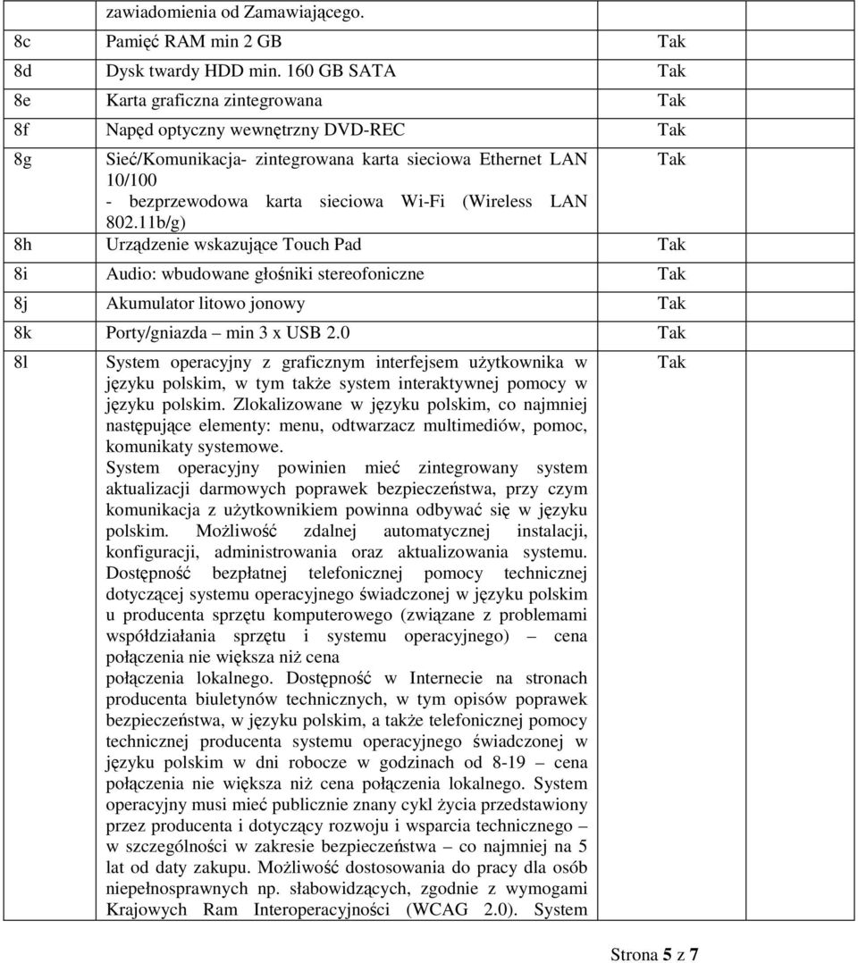 LAN 802.11b/g) 8h Urządzenie wskazujące Touch Pad 8i Audio: wbudowane głośniki stereofoniczne 8j Akumulator litowo jonowy 8k Porty/gniazda min 3 x USB 2.