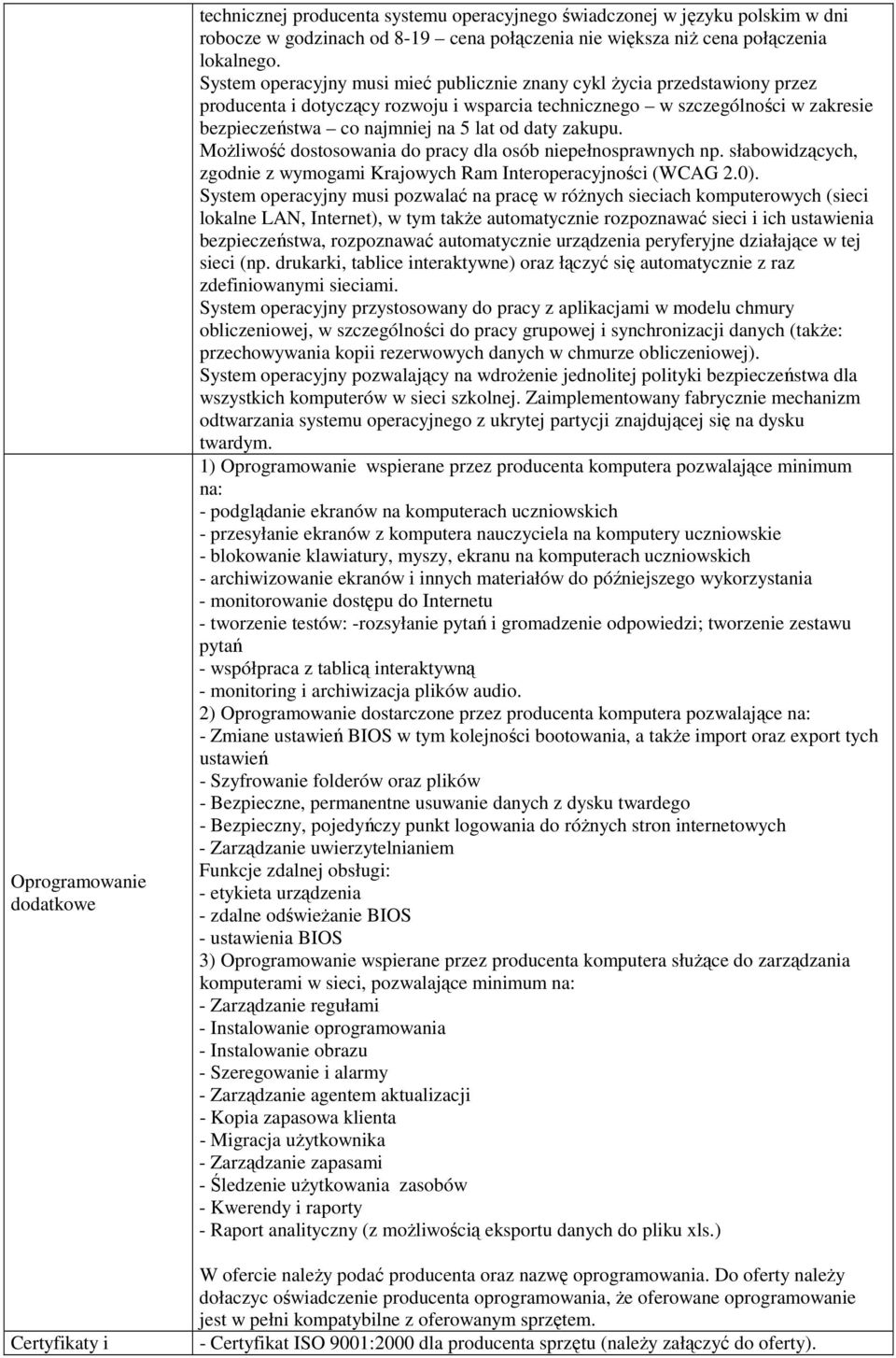 System operacyjny musi mieć publicznie znany cykl życia przedstawiony przez producenta i dotyczący rozwoju i wsparcia technicznego w szczególności w zakresie bezpieczeństwa co najmniej na 5 lat od
