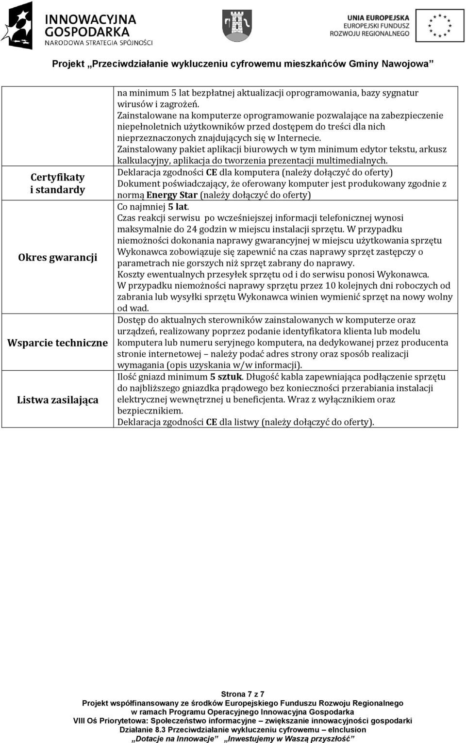 Zainstalowany pakiet aplikacji biurowych w tym minimum edytor tekstu, arkusz kalkulacyjny, aplikacja do tworzenia prezentacji multimedialnych.