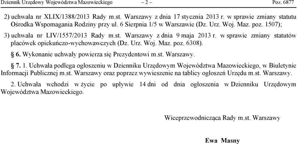 6. Wykonanie uchwały powierza się Prezydentowi m.st. Warszawy. 7. 1. Uchwała podlega ogłoszeniu w Dzienniku Urzędowym Województwa Mazowieckiego, w Biuletynie Informacji Publicznej m.st. Warszawy oraz poprzez wywieszenie na tablicy ogłoszeń Urzędu m.