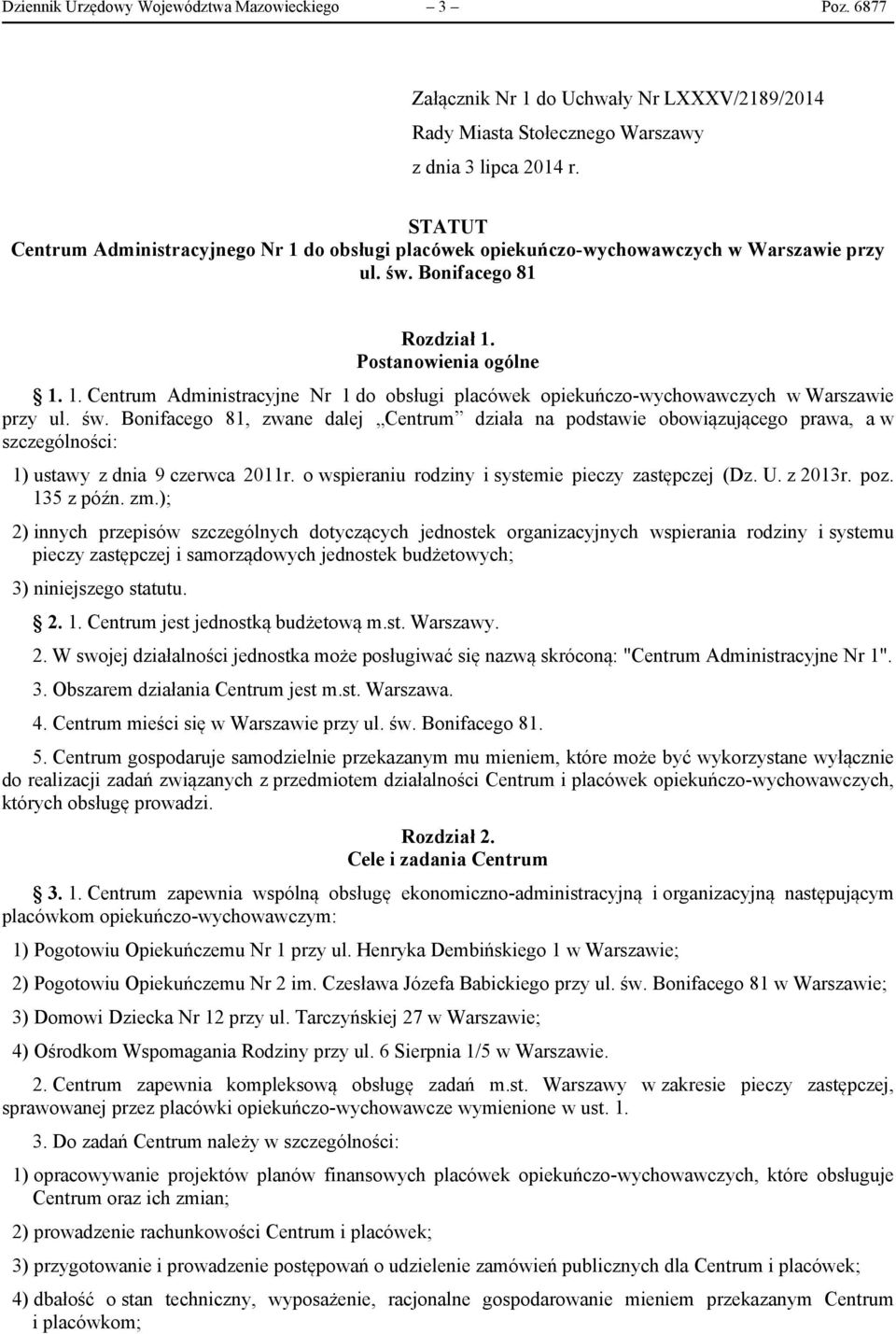 św. Bonifacego 81, zwane dalej Centrum działa na podstawie obowiązującego prawa, a w szczególności: 1) ustawy z dnia 9 czerwca 2011r. o wspieraniu rodziny i systemie pieczy zastępczej (Dz. U. z 2013r.