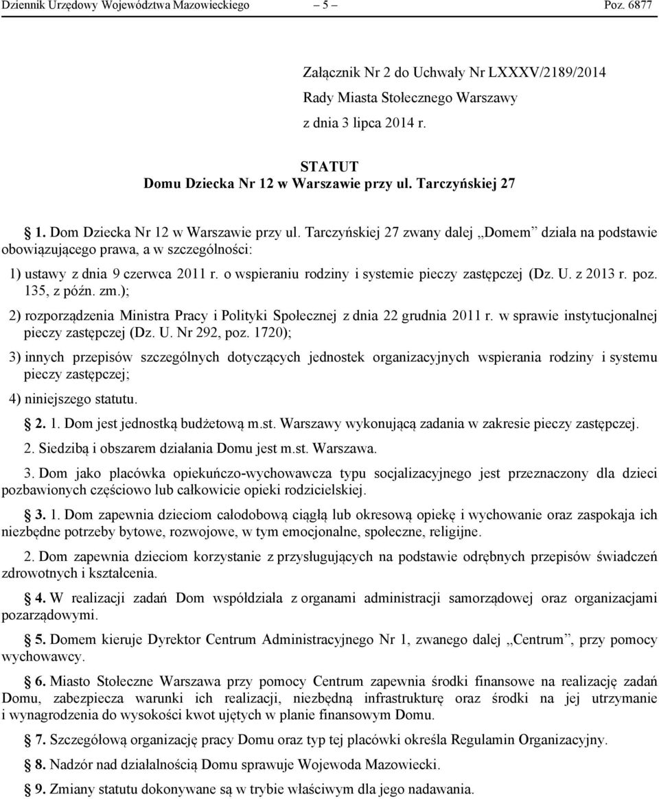 Tarczyńskiej 27 zwany dalej Domem działa na podstawie obowiązującego prawa, a w szczególności: 1) ustawy z dnia 9 czerwca 2011 r. o wspieraniu rodziny i systemie pieczy zastępczej (Dz. U. z 2013 r.