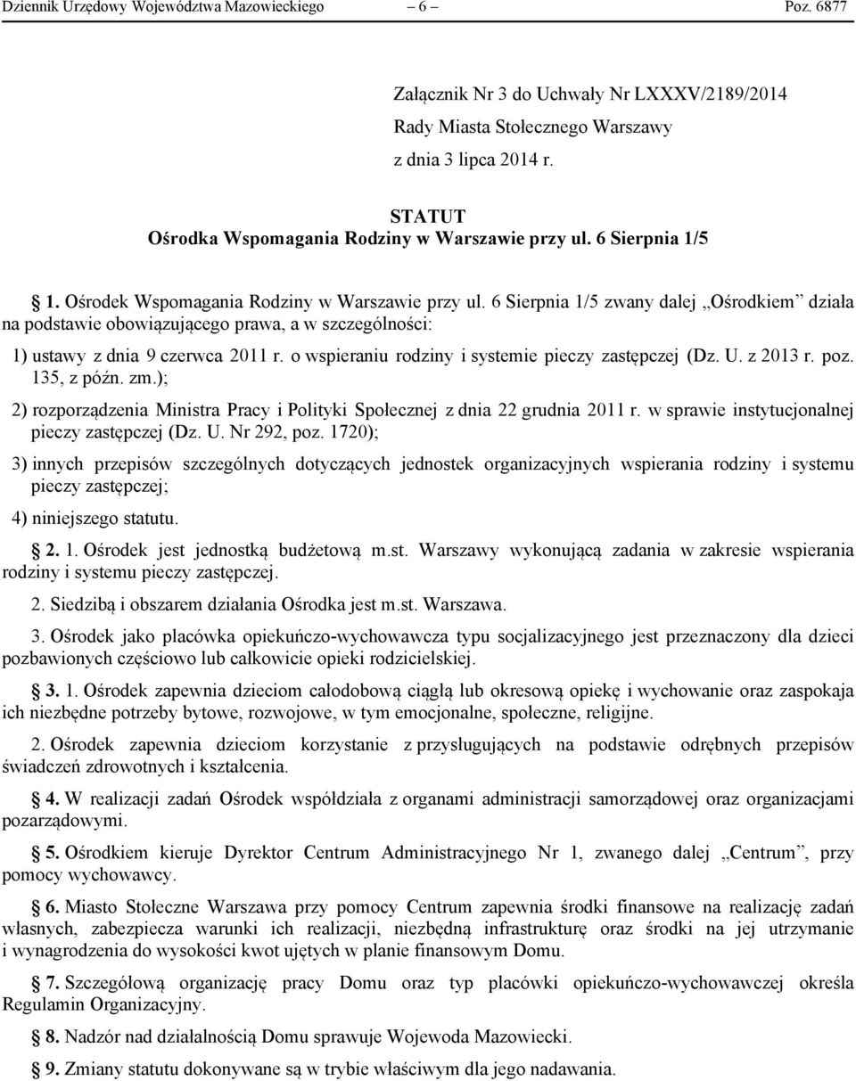 6 Sierpnia 1/5 zwany dalej Ośrodkiem działa na podstawie obowiązującego prawa, a w szczególności: 1) ustawy z dnia 9 czerwca 2011 r. o wspieraniu rodziny i systemie pieczy zastępczej (Dz. U. z 2013 r.