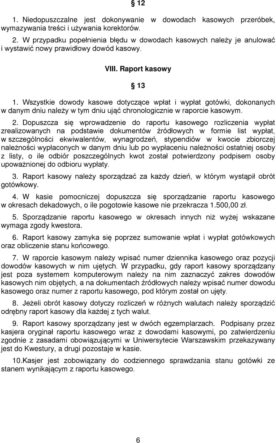 Wszystkie dowody kasowe dotyczące wpłat i wypłat gotówki, dokonanych w danym dniu należy w tym dniu ująć chronologicznie w raporcie kasowym. 2.