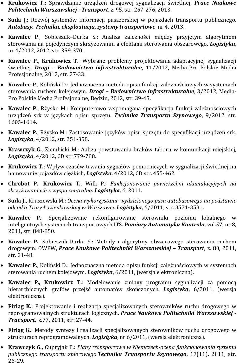 : Analiza zależności między przyjętym algorytmem sterowania na pojedynczym skrzyżowaniu a efektami sterowania obszarowego. Logistyka, nr 4/2012, 2012, str. 359-370. Kawalec P., Krukowicz T.