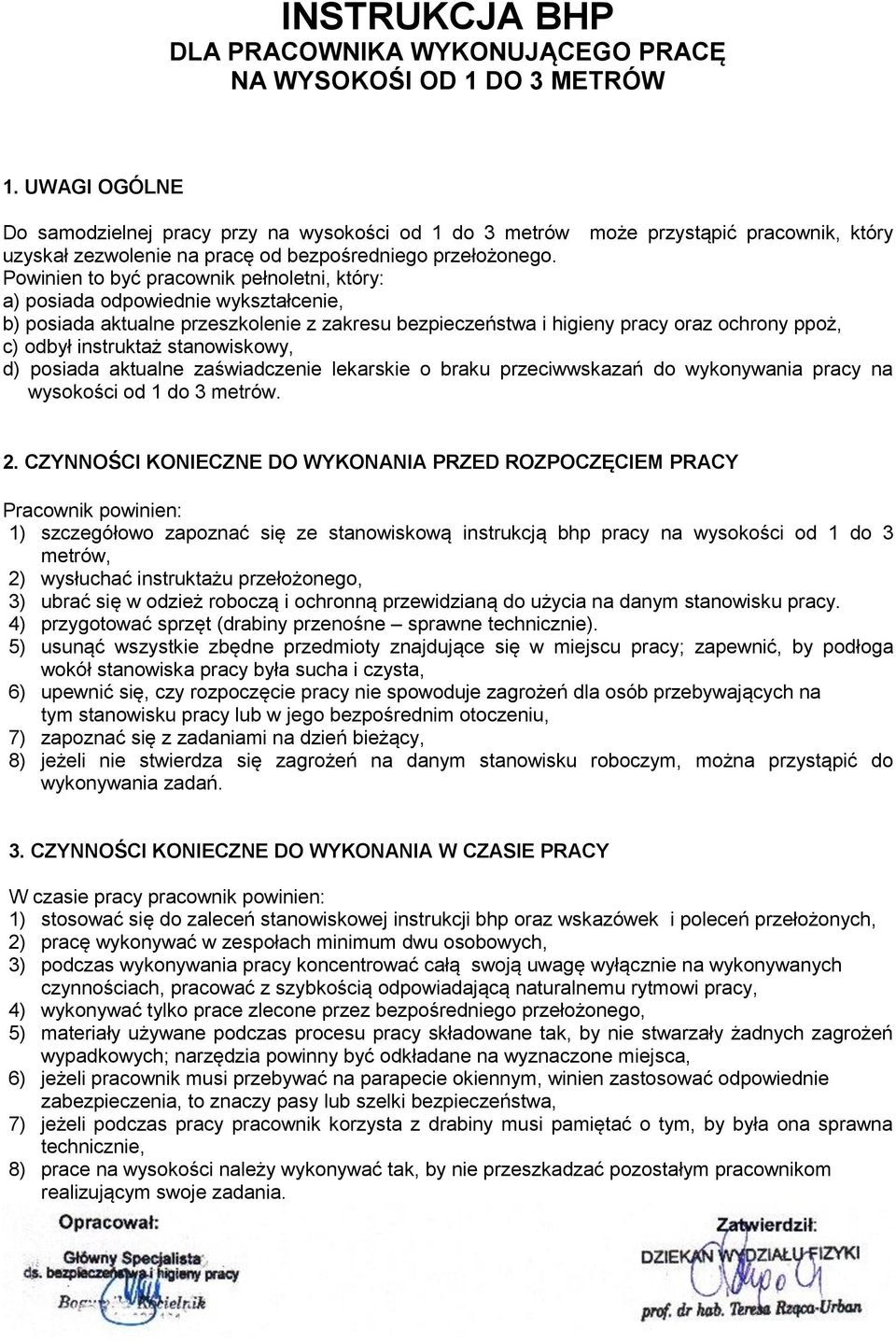 Powinien to być pracownik pełnoletni, który: a) posiada odpowiednie wykształcenie, b) posiada aktualne przeszkolenie z zakresu bezpieczeństwa i higieny pracy oraz ochrony ppoż, c) odbył instruktaż