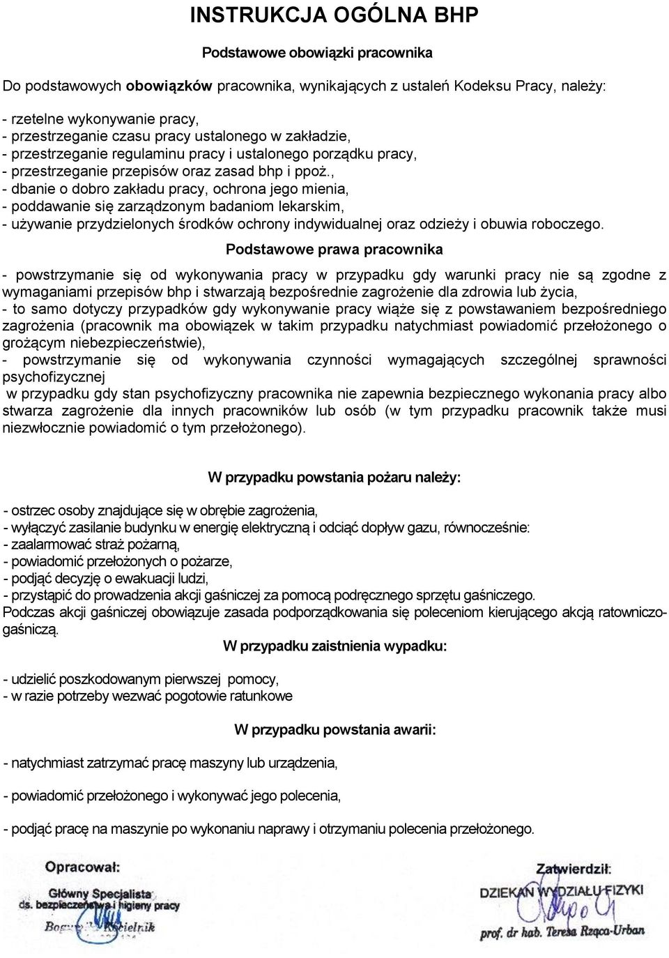 , - dbanie o dobro zakładu pracy, ochrona jego mienia, - poddawanie się zarządzonym badaniom lekarskim, - używanie przydzielonych środków ochrony indywidualnej oraz odzieży i obuwia roboczego.