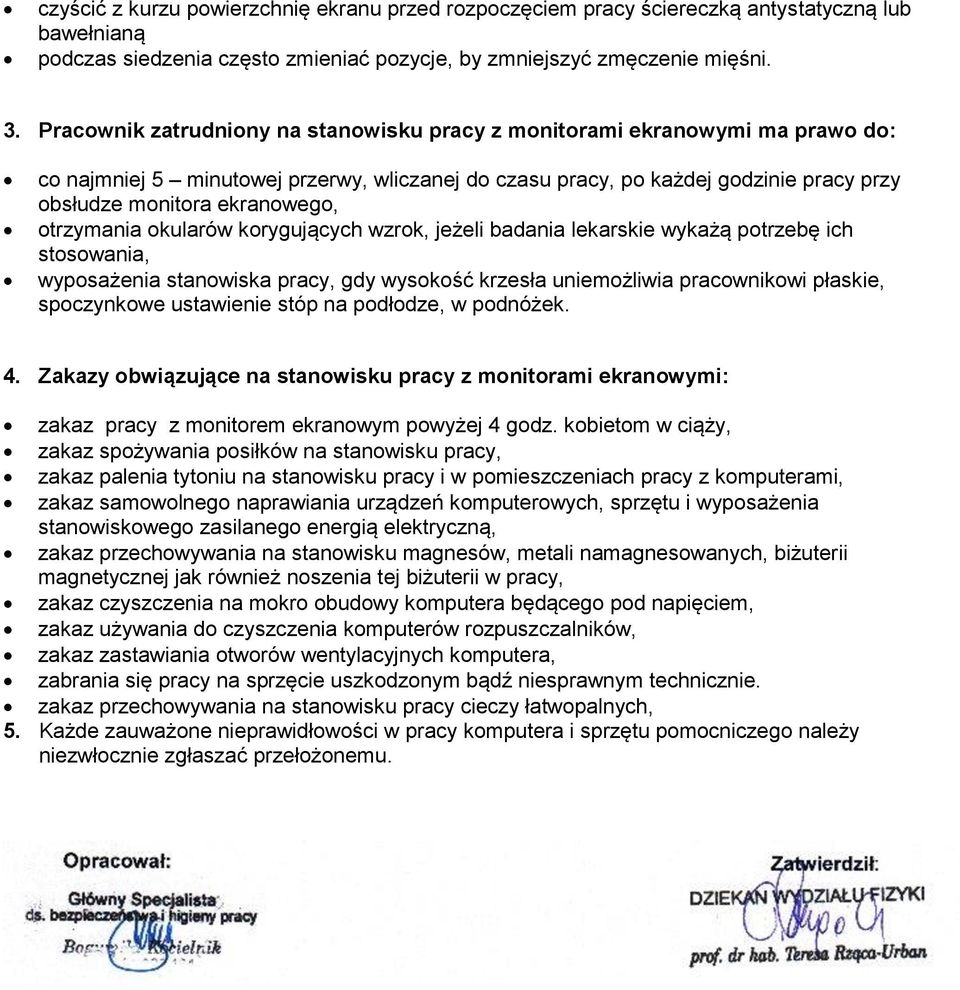 otrzymania okularów korygujących wzrok, jeżeli badania lekarskie wykażą potrzebę ich stosowania, wyposażenia stanowiska pracy, gdy wysokość krzesła uniemożliwia pracownikowi płaskie, spoczynkowe