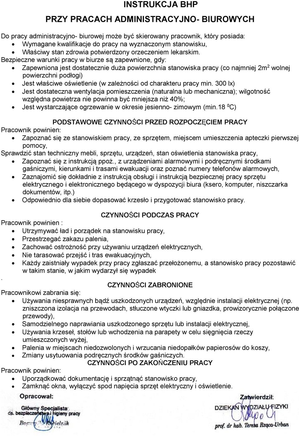 Bezpieczne warunki pracy w biurze są zapewnione, gdy: Zapewniona jest dostatecznie duża powierzchnia stanowiska pracy (co najmniej 2m 2 wolnej powierzchni podłogi) Jest właściwe oświetlenie (w