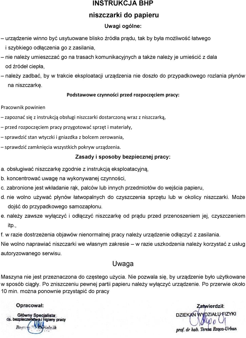 Pracownik powinien Podstawowe czynności przed rozpoczęciem pracy: zapoznać się z instrukcją obsługi niszczarki dostarczoną wraz z niszczarką, przed rozpoczęciem pracy przygotować sprzęt i materiały,