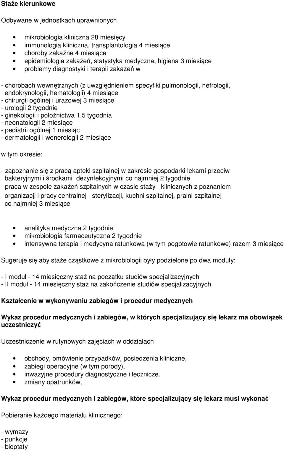 - chirurgii ogólnej i urazowej 3 miesiące - urologii 2 tygodnie - ginekologii i położnictwa 1,5 tygodnia - neonatologii 2 miesiące - pediatrii ogólnej 1 miesiąc - dermatologii i wenerologii 2