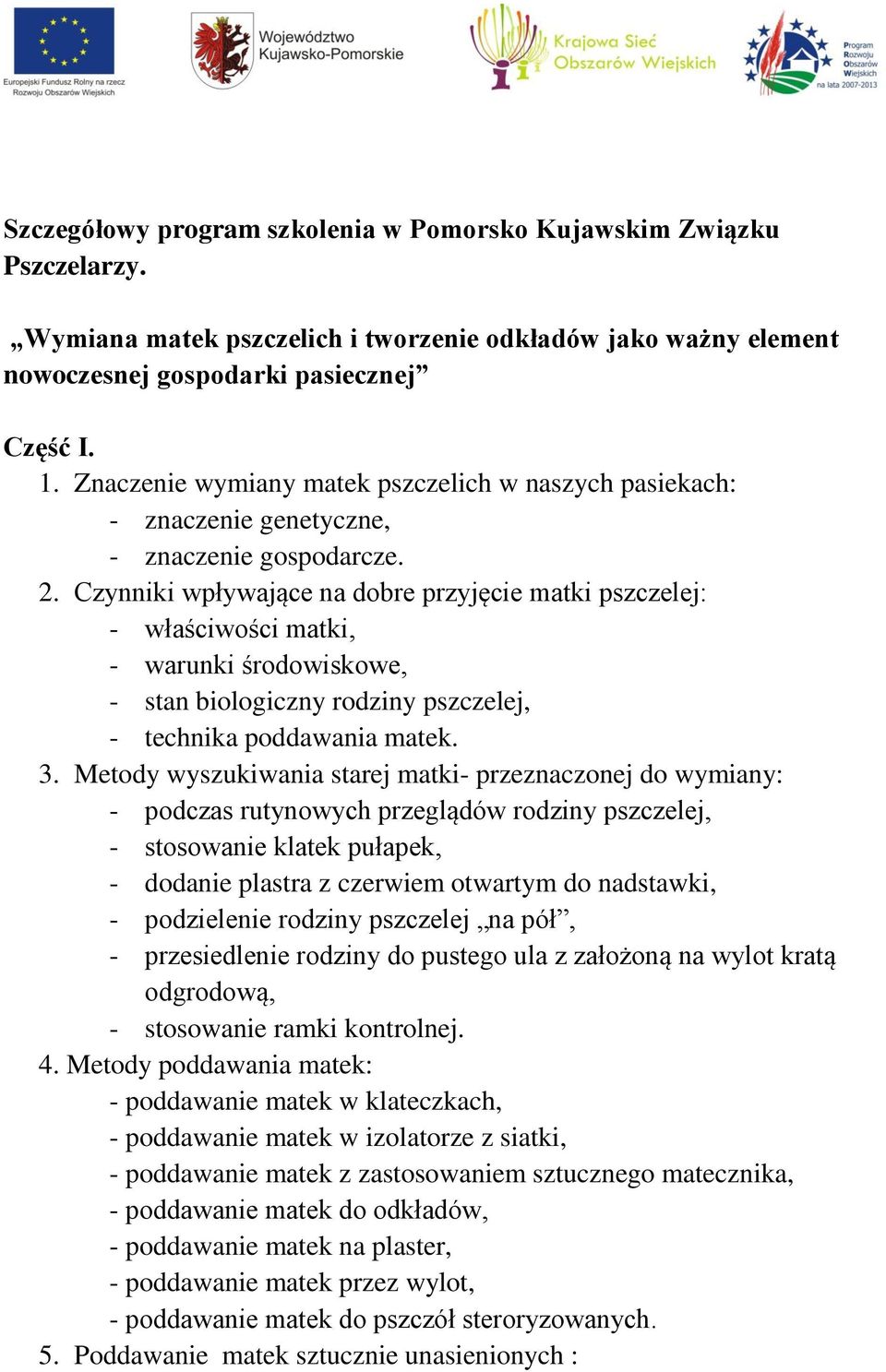 Czynniki wpływające na dobre przyjęcie matki pszczelej: - właściwości matki, - warunki środowiskowe, - stan biologiczny rodziny pszczelej, - technika poddawania matek. 3.