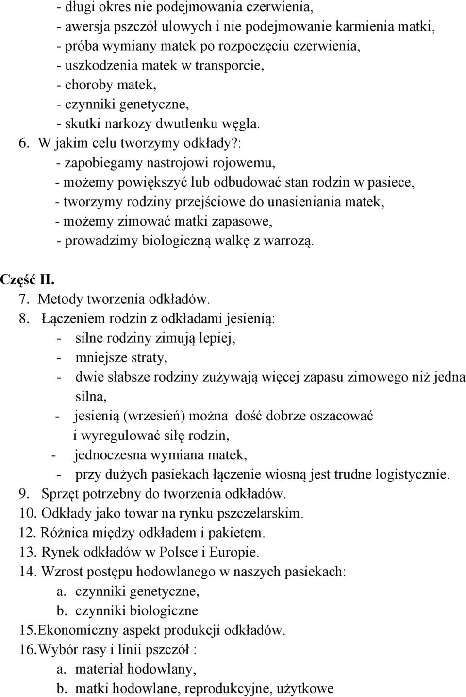 : - zapobiegamy nastrojowi rojowemu, - możemy powiększyć lub odbudować stan rodzin w pasiece, - tworzymy rodziny przejściowe do unasieniania matek, - możemy zimować matki zapasowe, - prowadzimy