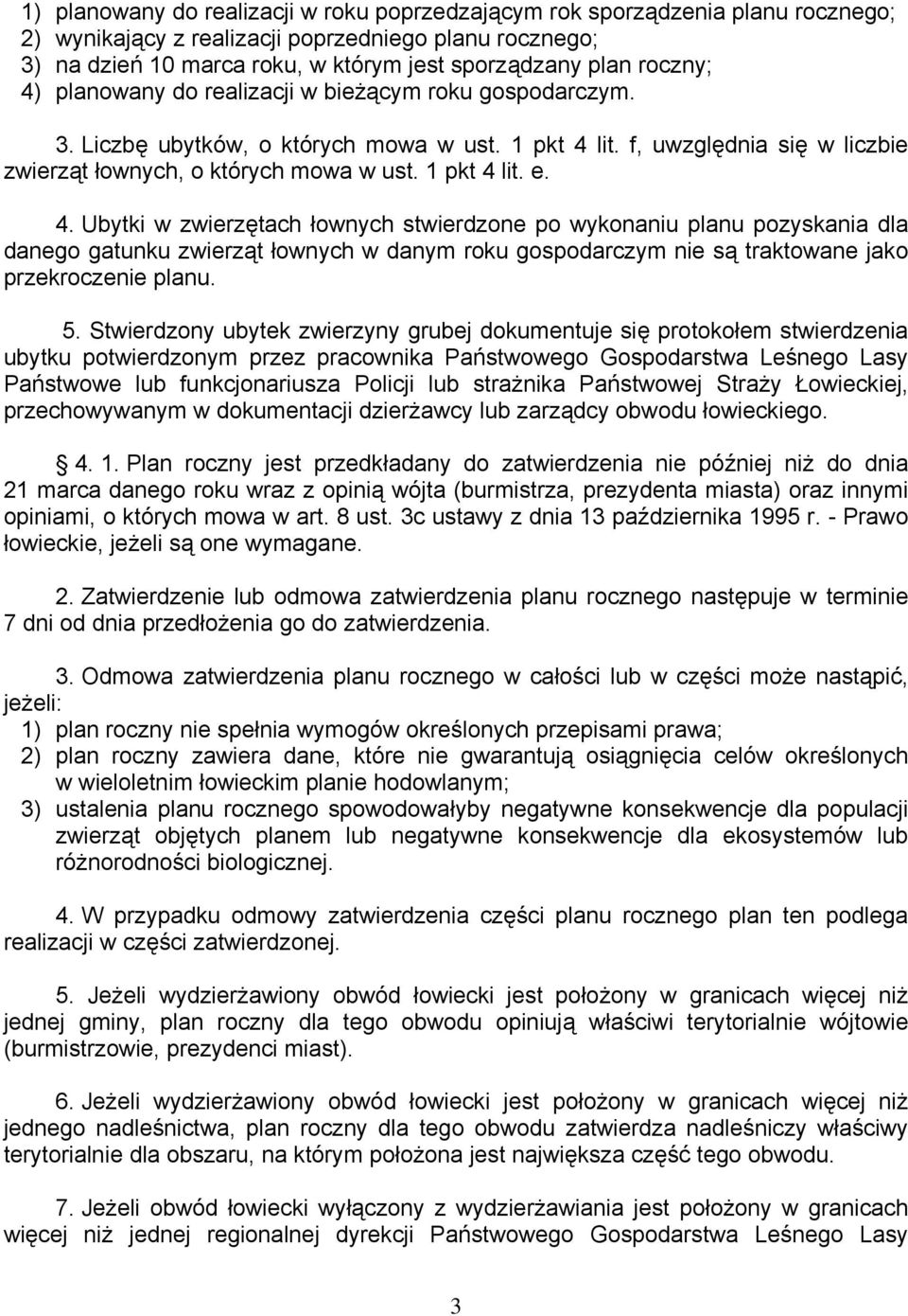 4. Ubytki w zwierzętach łownych stwierdzone po wykonaniu planu pozyskania dla danego gatunku zwierząt łownych w danym roku gospodarczym nie są traktowane jako przekroczenie planu. 5.