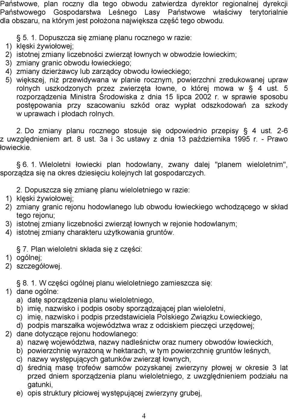 Dopuszcza się zmianę planu rocznego w razie: 1) klęski żywiołowej; 2) istotnej zmiany liczebności zwierząt łownych w obwodzie łowieckim; 3) zmiany granic obwodu łowieckiego; 4) zmiany dzierżawcy lub
