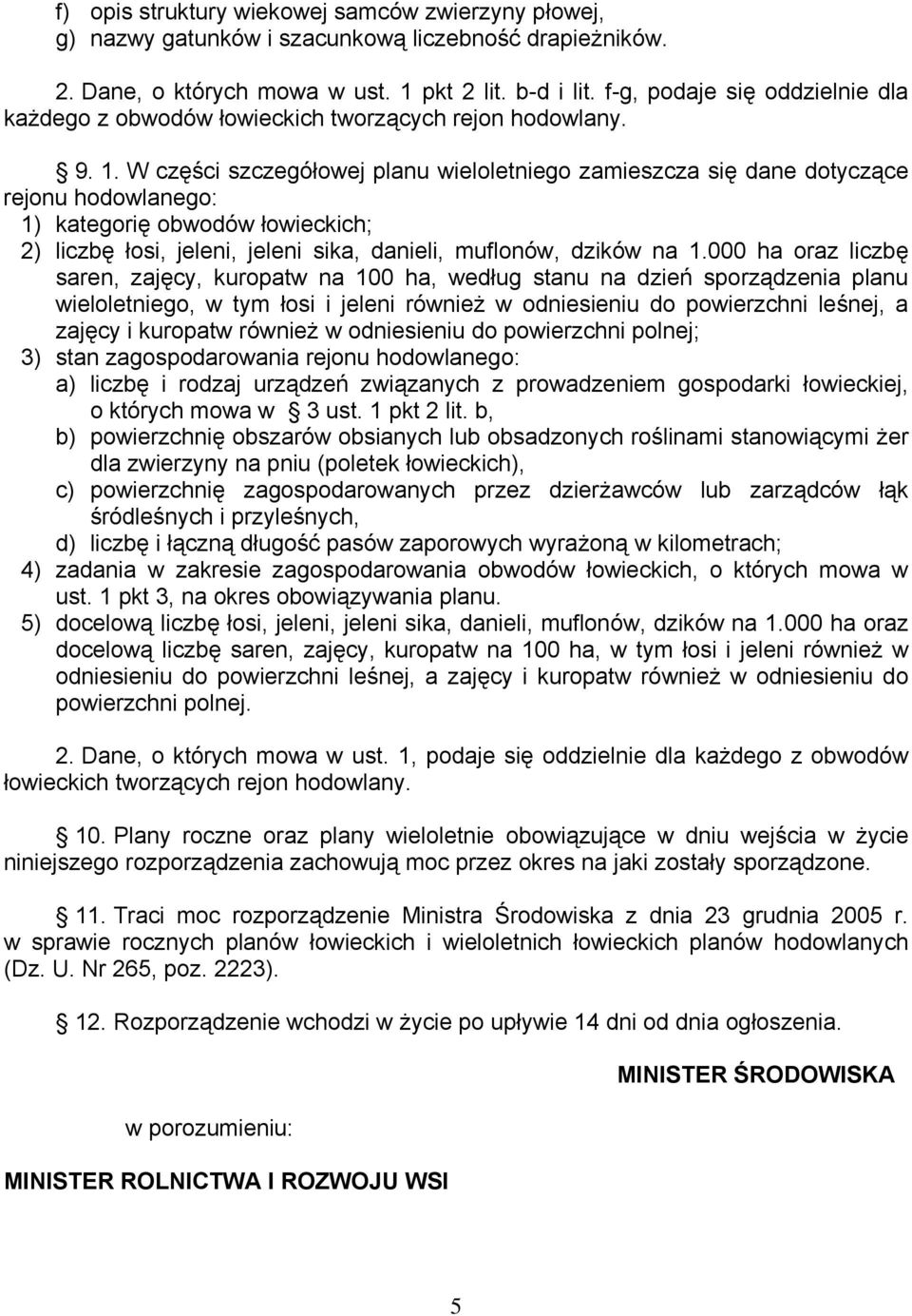 W części szczegółowej planu wieloletniego zamieszcza się dane dotyczące rejonu hodowlanego: 1) kategorię obwodów łowieckich; 2) liczbę łosi, jeleni, jeleni sika, danieli, muflonów, dzików na 1.