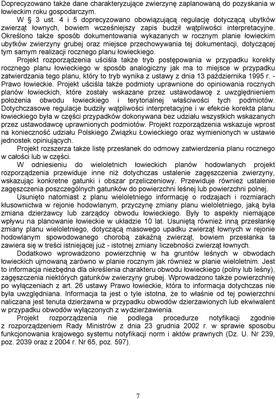 Określono także sposób dokumentowania wykazanych w rocznym planie łowieckim ubytków zwierzyny grubej oraz miejsce przechowywania tej dokumentacji, dotyczącej tym samym realizacji rocznego planu
