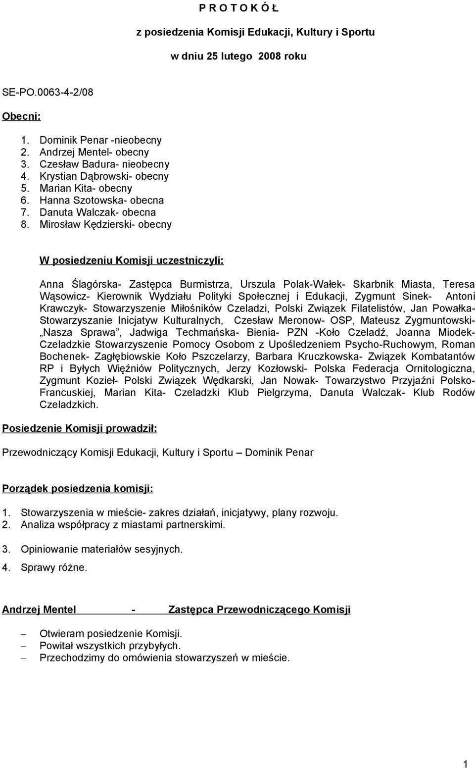 Mirosław Kędzierski- obecny W posiedzeniu Komisji uczestniczyli: Anna Ślagórska- Zastępca Burmistrza, Urszula Polak-Wałek- Skarbnik Miasta, Teresa Wąsowicz- Kierownik Wydziału Polityki Społecznej i