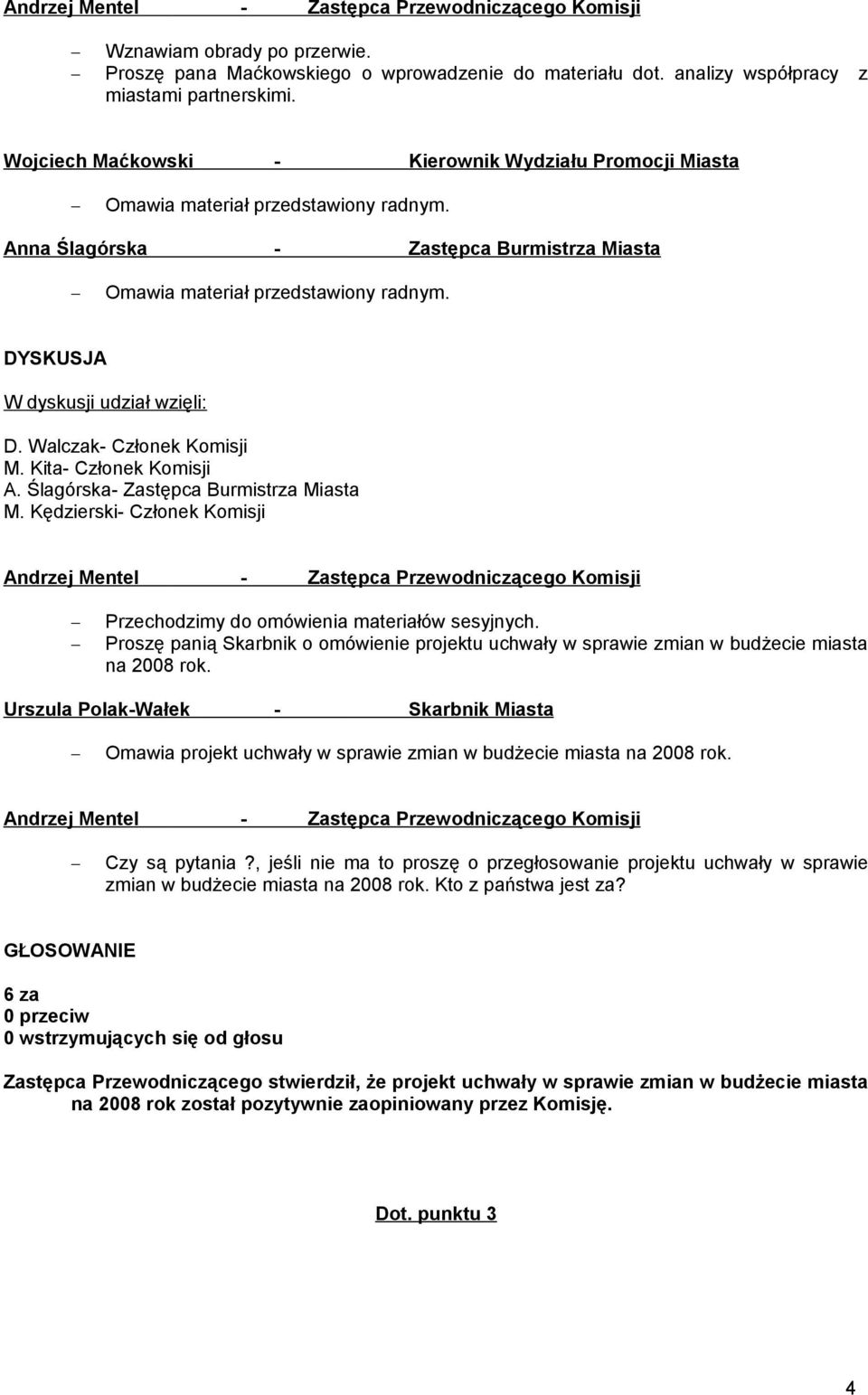 Kita- Członek Komisji A. Ślagórska- Zastępca Burmistrza Miasta M. Kędzierski- Członek Komisji Przechodzimy do omówienia materiałów sesyjnych.