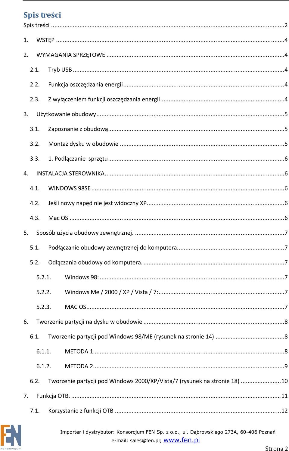 ..6 5. Sposób użycia obudowy zewnętrznej....7 5.1. Podłączanie obudowy zewnętrznej do komputera....7 5.2. Odłączania obudowy od komputera....7 5.2.1. Windows 98:...7 5.2.2. Windows Me / 2000 / XP / Vista / 7:.