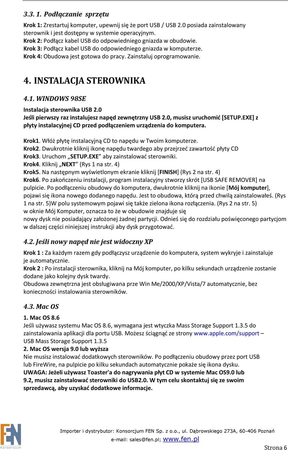 1. WINDOWS 98SE Instalacja sterownika USB 2.0 Jeśli pierwszy raz instalujesz napęd zewnętrzny USB 2.0, musisz uruchomić [SETUP.EXE] z płyty instalacyjnej CD przed podłączeniem urządzenia do komputera.