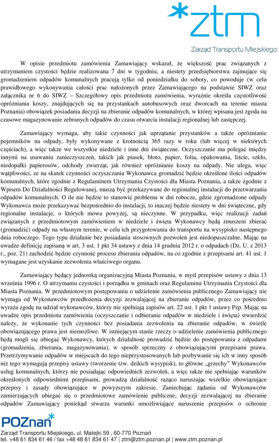 Szczegółowy opis przedmiotu zamówienia, wyraźnie określa częstotliwość opróżniania koszy, znajdujących się na przystankach autobusowych oraz dworcach na terenie miasta Poznania) obowiązek posiadania