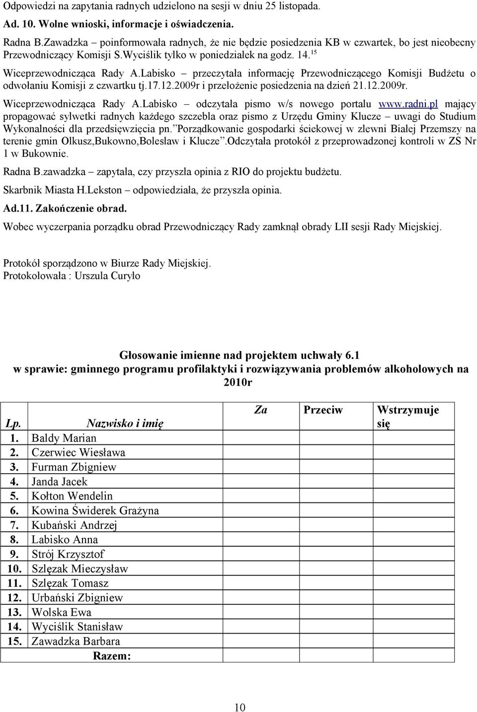 Labisko przeczytała informację Przewodniczącego Komisji Budżetu o odwołaniu Komisji z czwartku tj.17.12.2009r i przełożenie posiedzenia na dzień 21.12.2009r. Wiceprzewodnicząca Rady A.