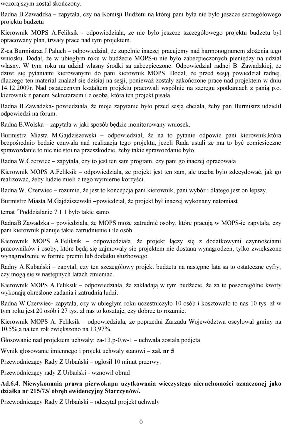 Paluch odpowiedział, że zupełnie inaczej pracujemy nad harmonogramem złożenia tego wniosku. Dodał, że w ubiegłym roku w budżecie MOPS-u nie było zabezpieczonych pieniędzy na udział własny.