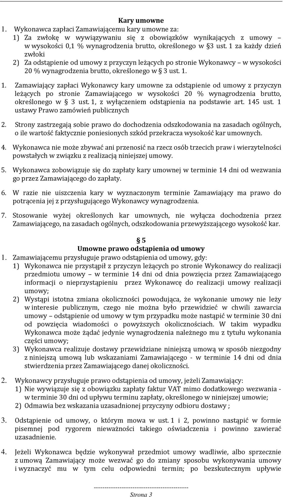 1. Zamawiający zapłaci Wykonawcy kary umowne za odstąpienie od umowy z przyczyn leżących po stronie Zamawiającego w wysokości 20 % wynagrodzenia brutto, określonego w 3 ust.