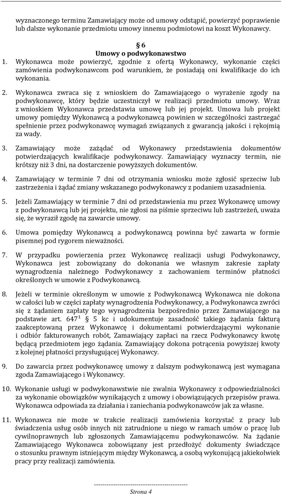 Wykonawca zwraca się z wnioskiem do Zamawiającego o wyrażenie zgody na podwykonawcę, który będzie uczestniczył w realizacji przedmiotu umowy.